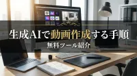 生成AIで動画作成する手順と無料ツール紹介！初心者におすすめの無料ツール3選