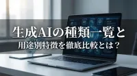 生成AIの4種類文章生成」「画像生成」「動画生成」「音声・音楽生成」一覧と用途別特徴を徹底比較！