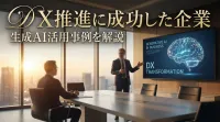 DX推進に成功した企業の生成AI活用事例を解説