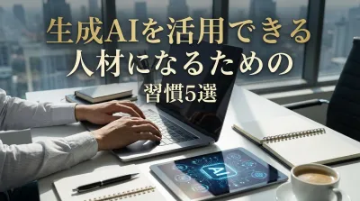 生成AIを活用できる人材になるための習慣5選