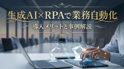 生成AI×RPAで業務自動化｜導入メリットと事例解説